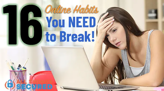 16 Bad Online Habits You need to break to minimize the risk of online security threats