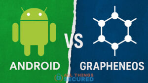 Android vs GrapheneOS compared