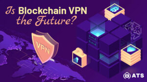 Can you trust a VPN, and is a blockchain VPN the future?