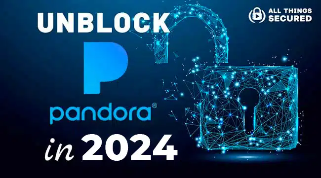 How to unblock Pandora in 2024
