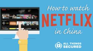 How to watch Netflix in China even though it is blocked