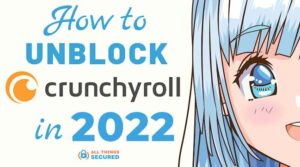 Unblock Cruncyroll in 2022