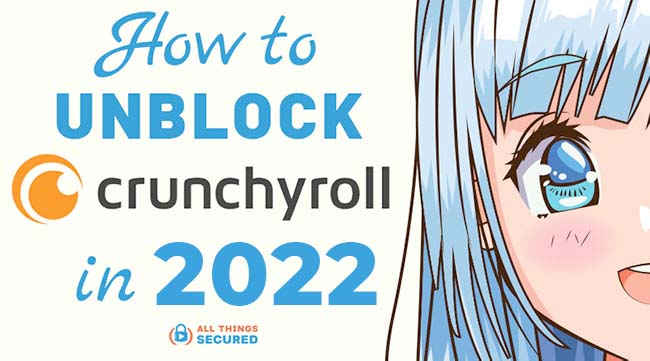 How to unblock Crunchyroll in 2022
