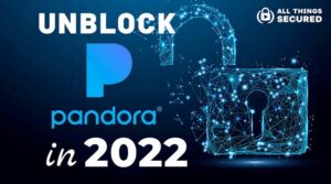 Unblock Pandora in 2022