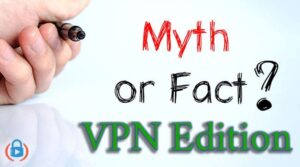Common VPN myths explained and debunked